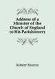 Address of a Minister of the Church of England to His Parishioners, Robert Morres 