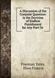 A Discussion of the Conjoint Question: Is the Doctrine of Endless Punishment for Any Part Or ., Freeman Yates, Eben Francis 