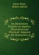 An Elementary Treatise on Algebra, Theoretical and Practical: Adapted to the Instruction of ., James Ryan, Robert Adrain 