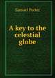 A key to the celestial globe, Samuel Porter 