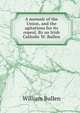 A memoir of the Union, and the agitations for its repeal. By an Irish Catholic W. Bullen., William Bullen 