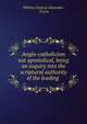 Anglo-catholicism not apostolical, being an inquiry into the scriptural authority of the leading ., William Lindsay Alexander, Tracts 