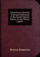 Anniversary Sermon: A Sermon Delivered in the South Church, Salem, on the Thirty-eighth ., Brown Emerson 