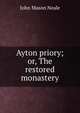 Ayton priory; or, The restored monastery, John Mason Neale 