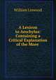 A Lexicon to Aeschylus: Containing a Critical Explanation of the More ., William Linwood 