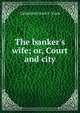 The banker's wife; or, Court and city, Catherine Grace F . Gore 