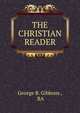THE CHRISTIAN READER, George B. Gibbons , BA 