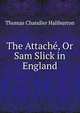 The Attache, Or Sam Slick in England, Haliburton Thomas Chandler 