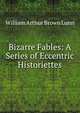 Bizarre Fables: A Series of Eccentric Historiettes., William Arthur Brown Lunn 