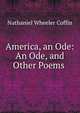 America, an Ode: An Ode, and Other Poems ., Nathaniel Wheeler Coffin 