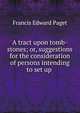 A tract upon tomb-stones; or, suggestions for the consideration of persons intending to set up ., Francis Edward Paget 