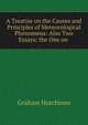 A Treatise on the Causes and Principles of Meteorological Phenomena: Also Two Essays; the One on ., Graham Hutchison 