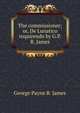 The commissioner; or, De Lunatico inquirendo by G.P.R. James., George Payne R. James 