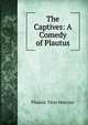 The Captives: A Comedy of Plautus, Plautus Titus Maccius 
