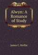 Alwyn: A Romance of Study, James C. Moffat 