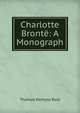 Charlotte Bronte: A Monograph, Thomas Wemyss Reid 