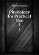 Physiology for Practical Use. 1, Hinton James 