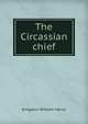 The Circassian chief, Kingston William Henry 