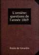 L'orni?re: questions de l'ann?e 1869 ., Emile de Girardin 