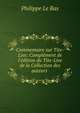 Commentaire sur Tite-Live: Compl?ment de l'?dition du Tite-Live de la Collection des auteurs ., Philippe le Bas 
