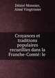 Croyances et traditions populaires recueillies dans la Franche-Comte: le ., D?sir? Monnier, Aim? Vingtrinier 