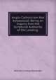 Anglo-Catholicism Not Apostolical: Being an Inquiry Into the Scriptural Authority of the Leading ., William Lindsay Alexander 