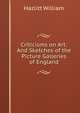 Criticisms on Art: And Sketches of the Picture Galleries of England, Hazlitt William 