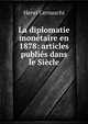 La diplomatie monetaire en 1878: articles publies dans le Siecle, Henri Cernuschi 