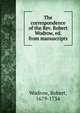 The correspondence of the Rev. Robert Wodrow, ed. from manuscripts, Wodrow, Robert, 1679-1734 