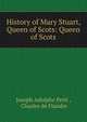 History of Mary Stuart, Queen of Scots: Queen of Scots, Joseph Adolphe Petit , Charles de Flandre 