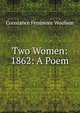 Two Women: 1862: A Poem, Constance Fenimore Woolson 