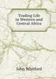 Trading Life in Western and Central Africa, John Whitford 