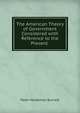 The American Theory of Government Considered with Reference to the Present ., Peter Hardeman Burnett 