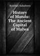 History of Mandu: The Ancient Capital of Malwa, Bombay Subaltern 