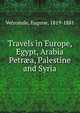 Travels in Europe, Egypt, Arabia Petr?a, Palestine and Syria, Vetromile, Eugene, 1819-1881 