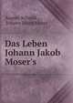 Das Leben Johann Jakob Moser's, August Schmid , Johann Jakob Moser 