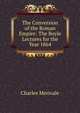 The Conversion of the Roman Empire: The Boyle Lectures for the Year 1864, Merivale Charles 