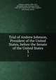 Trial of Andrew Johnson, President of the United States, before the Senate of the United States. 3, Johnson, Andrew, 1808-1875, defendant,Poore, Benjamin Perley, 1820-1887,United States. 40th Congress, 2nd session, Senate 