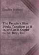 The People's Blue Book: Taxation as it Is, and as it Ought to Be: Rev., Enl ., Charles Tennant 