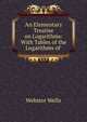 An Elementary Treatise on Logarithms: With Tables of the Logarithms of ., Webster Wells 