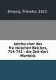 Jahrbu?cher des fra?nkischen Reiches, 714-741 : die Zeit Karl Martells, Breysig, Theodor, 1822- 