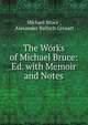 The Works of Michael Bruce: Ed. with Memoir and Notes, Michael Bruce , Alexander Balloch Grosart 