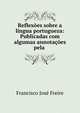 Reflexoes sobre a lingua portugueza: Publicadas com algumas annotacoes pela ., Francisco Jose Freire 