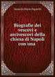 Biografie dei vescovi e arcivescovi della chiesa di Napoli con una ., Daniello Maria Zigarelli 