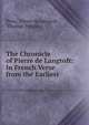 The Chronicle of Pierre de Langtoft: In French Verse from the Earliest ., Peter, Pierre de Langtoft, Thomas Wright 