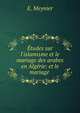?tudes sur l'islamisme et le mariage des arabes en Alg?rie: et le mariage ., E. Meynier 