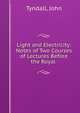 Light and Electricity: Notes of Two Courses of Lectures Before the Royal ., Tyndall, John 