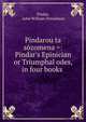Pindarou ta s?zomena =: Pindar's Epinician or Triumphal odes, in four books ., Pindar, John William Donaldson 