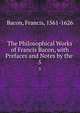 The Philosophical Works of Francis Bacon, with Prefaces and Notes by the .. 5, Фрэнсис Бэкон 