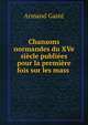 Chansons normandes du XVe siecle publiees pour la premiere fois sur les mass ., Armand Gaste 